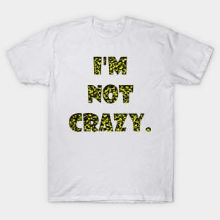 I am not crazy T-Shirt